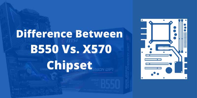 Difference Between B550 Vs. X570 Chipset