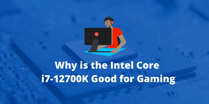 Why is the Intel Core i7-12700K Good for Gaming